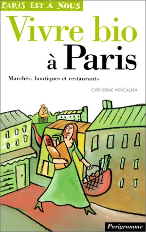 vivre bio à paris. marches, boutiques et restaurants