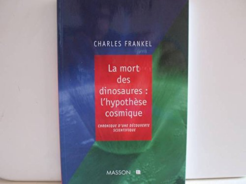 La mort des dinosaures : l'hypothèse cosmique : chronique d'une découverte scientifique