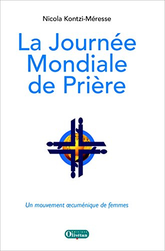 La journée mondiale de la prière : un mouvement oecuménique de femmes : prière informée, action en p