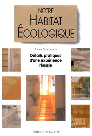 Notre habitat écologique : détails pratiques d'une expérience réussie : méthodes et coûts
