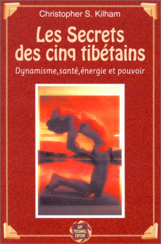 Les secrets des cinq tibétains : dynamisme, santé, énergie et pouvoir