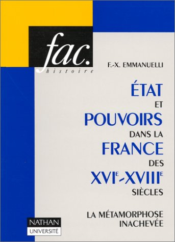 Etat et pouvoirs dans la France des XVIe-XVIIIe siècles : la métamorphose inachevée
