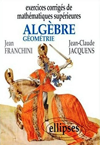 Exercices corrigés de mathématiques supérieures : algèbre, géométrie