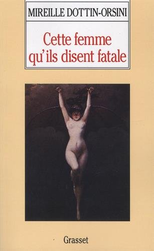 Cette femme qu'ils disent fatale : textes et images de la misogynie fin de siècle
