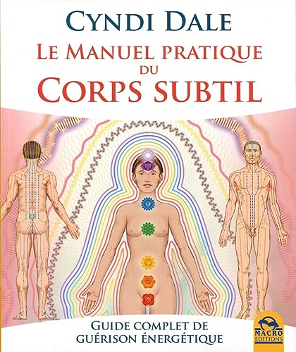 Le manuel pratique du corps subtil : guide complet de guérison énergétique