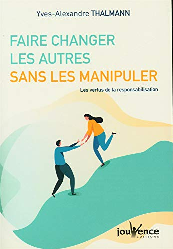 Faire changer les autres sans les manipuler : les vertus de la responsabilisation