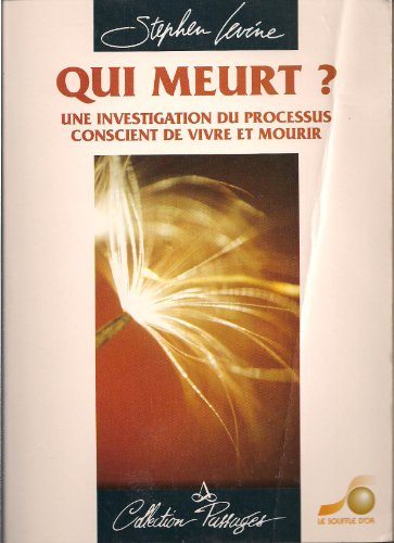 Qui meurt ? : une investigation du processus conscient de vivre et mourir