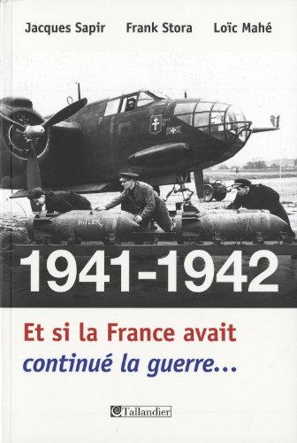 1941-1942, et si la France avait continué la guerre... : essai d'alternative historique