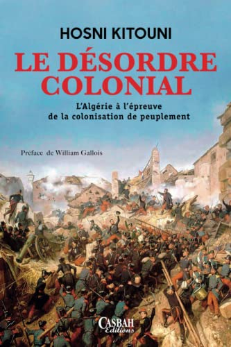 LE DÉSORDRE COLONIAL: L?Algérie à l?épreuve de la colonisation de peuplement