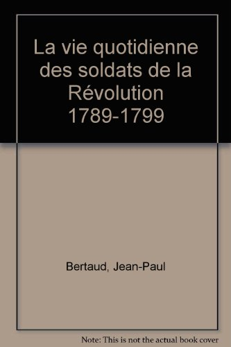 la vie quotidienne des soldats de la revolution, 1789-1799