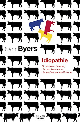 Idiopathie : un roman d'amour, de narcissisme et de vaches en souffrance