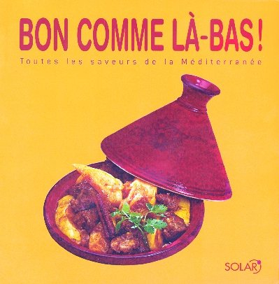 Bon comme là-bas ! : toutes les saveurs de la Méditerranée