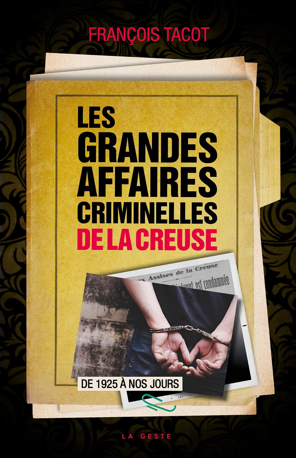 Les grandes affaires criminelles de la Creuse : de 1925 à nos jours