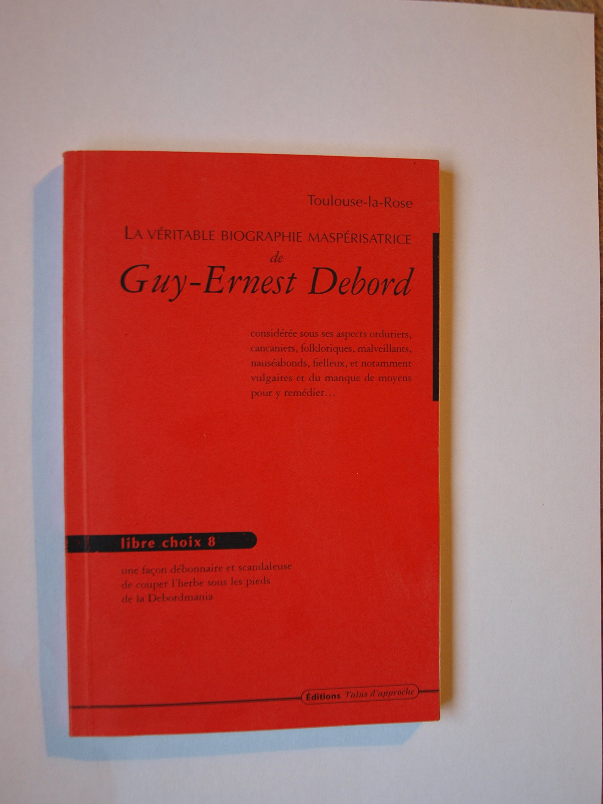 La véritable biographie maspérisatrice de Guy-Ernest Debord : considérée sous ses aspects orduriers,