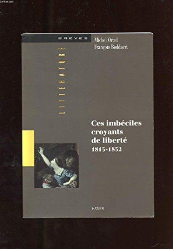 Ces imbéciles croyants de liberté : 1815-1852