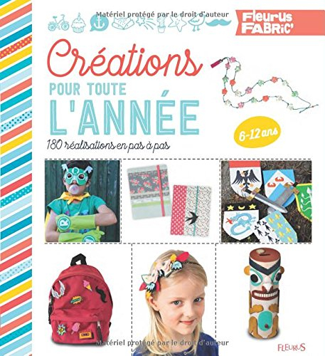 Créations pour toute l'année : 180 réalisations en pas à pas : 6-12 ans