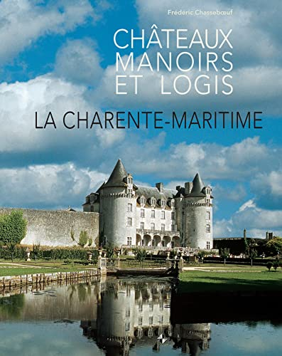 Châteaux, manoirs et logis. La Charente-Maritime
