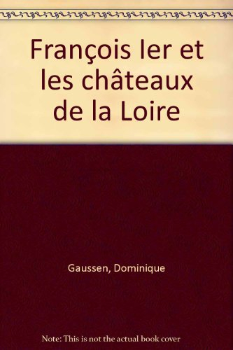 François Ier et les châteaux de la Loire