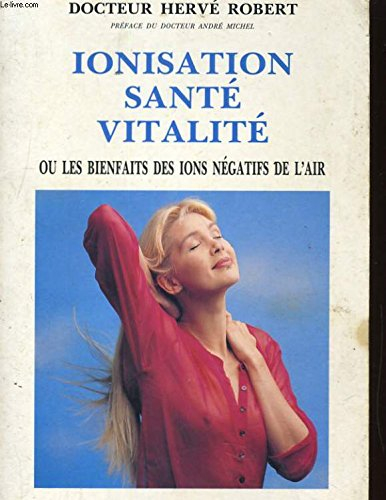 Ionisation, santé, vitalité ou les Bienfaits des ions négatifs de l'air