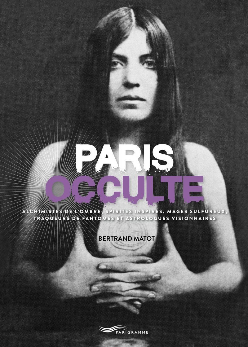Paris occulte : alchimistes de l'ombre, spirites inspirés, mages sulfureux, traqueurs de fantômes et