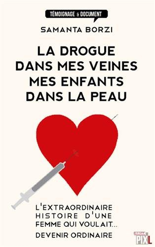 La drogue dans mes veines, mes enfants dans la peau : l'extraordinaire histoire d'une femme qui voul