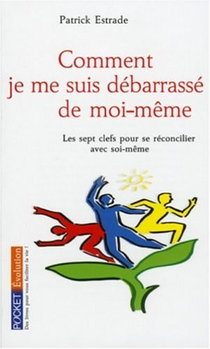Comment je me suis débarrassé de moi-même : les sept portes du changement : les sept clefs pour se r