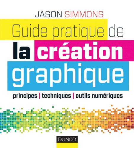 Guide pratique de la création graphique : principes, techniques, outils numériques