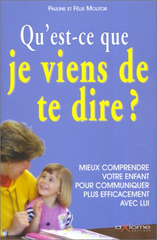 Qu'est-ce que je viens de te dire ? : mieux comprendre votre enfant pour communiquer plus efficaceme