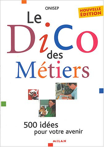 Le dico des métiers : 500 idées pour votre avenir