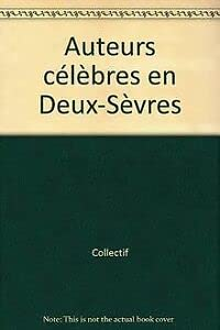 Auteurs célèbres en Deux-Sèvres. Vol. 1