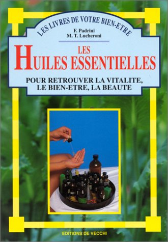 Les huiles essentielles : pour retrouver la vitalité, le bien-être, la beauté