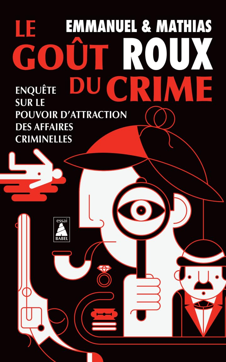 Le Goût du crime: Enquête sur le pouvoir d'attraction des affaires criminelles