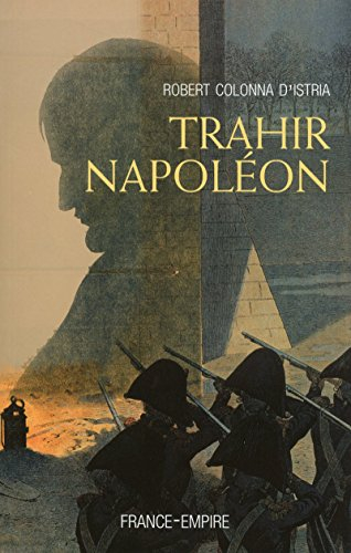 Trahir Napoléon : court traité de la trahison, considérations particulières sur le règne de l'empere
