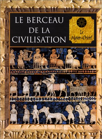 Le berceau de la civilisation : le Moyen-Orient