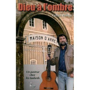 Dieu à l'ombre : un pasteur chez les taulards. Vol. 1