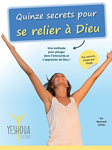 Quinze secrets pour se relier à Dieu : une méthode pour plonger dans l'intériorité et s'approcher de
