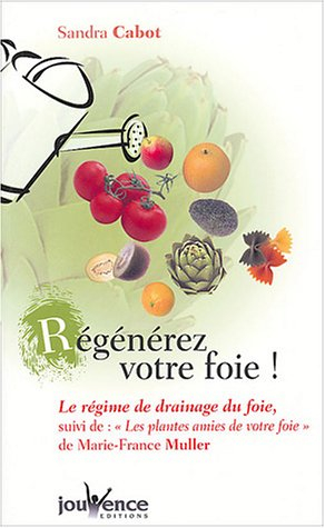 Régénérez votre foie : le régime de drainage du foie. Les plantes amies de votre foie : la phytothér