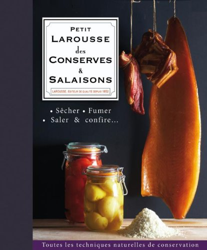 Petit Larousse des conserves & salaisons : sécher, fumer, saler & confire... : toutes les techniques