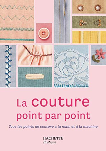 La couture point par point : guide illustré des techniques et des tissus : tous les points de coutur