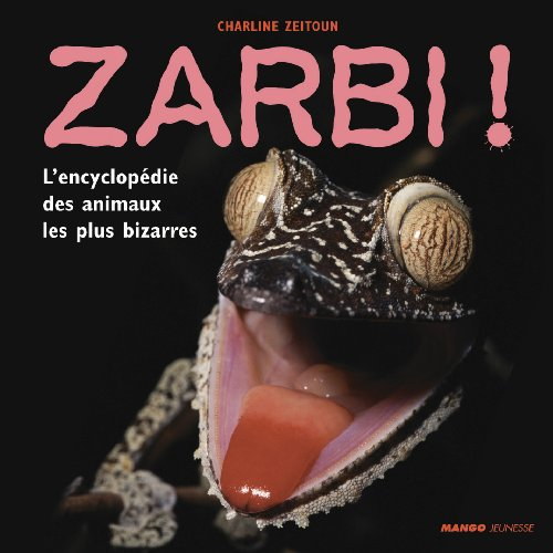 Zarbi ! : l'encyclopédie des animaux les plus bizarres