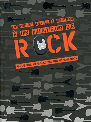 Le petit livre à offrir à un amateur de rock : parce que wapabelouba dowap ban boom