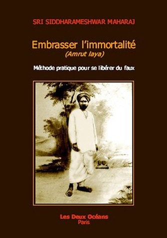 Embrasser l'immortalité, amrut laya : méthode pratique pour se libérer du faux