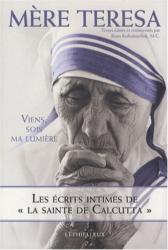 Viens, sois ma lumière : les écrits intimes de la sainte de Calcutta
