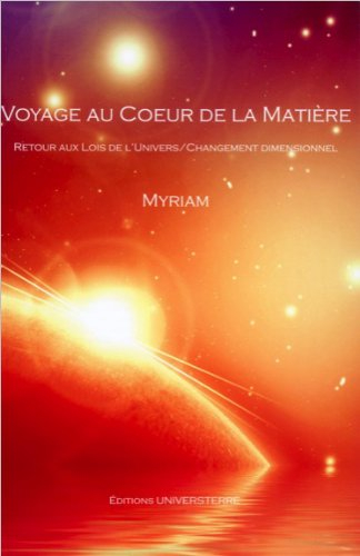 Voyage au coeur de la matière : retour aux lois de l'univers, changement dimensionnel