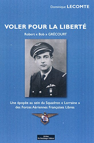 Voler pour la liberté : Robert Bob Grécourt : une épopée au sein des Forces aériennes françaises lib