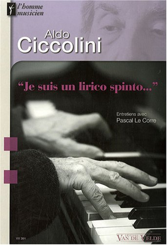Aldo Ciccolini : Je suis un lirico spinto : entretiens avec Pascal Le Corre