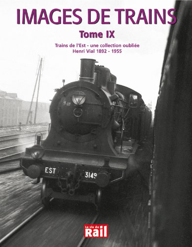 Images de trains. Vol. 9. Trains de l'Est : une collection oubliée : Henri Vial 1892-1955