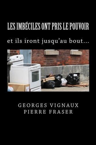 Les imbéciles ont pris le pouvoir, ils iront jusqu'au bout !: Petit traité de vigilance en temps de 