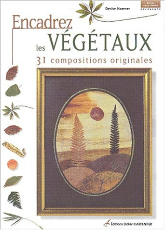 Encadrez les végétaux : 31 compositions originales