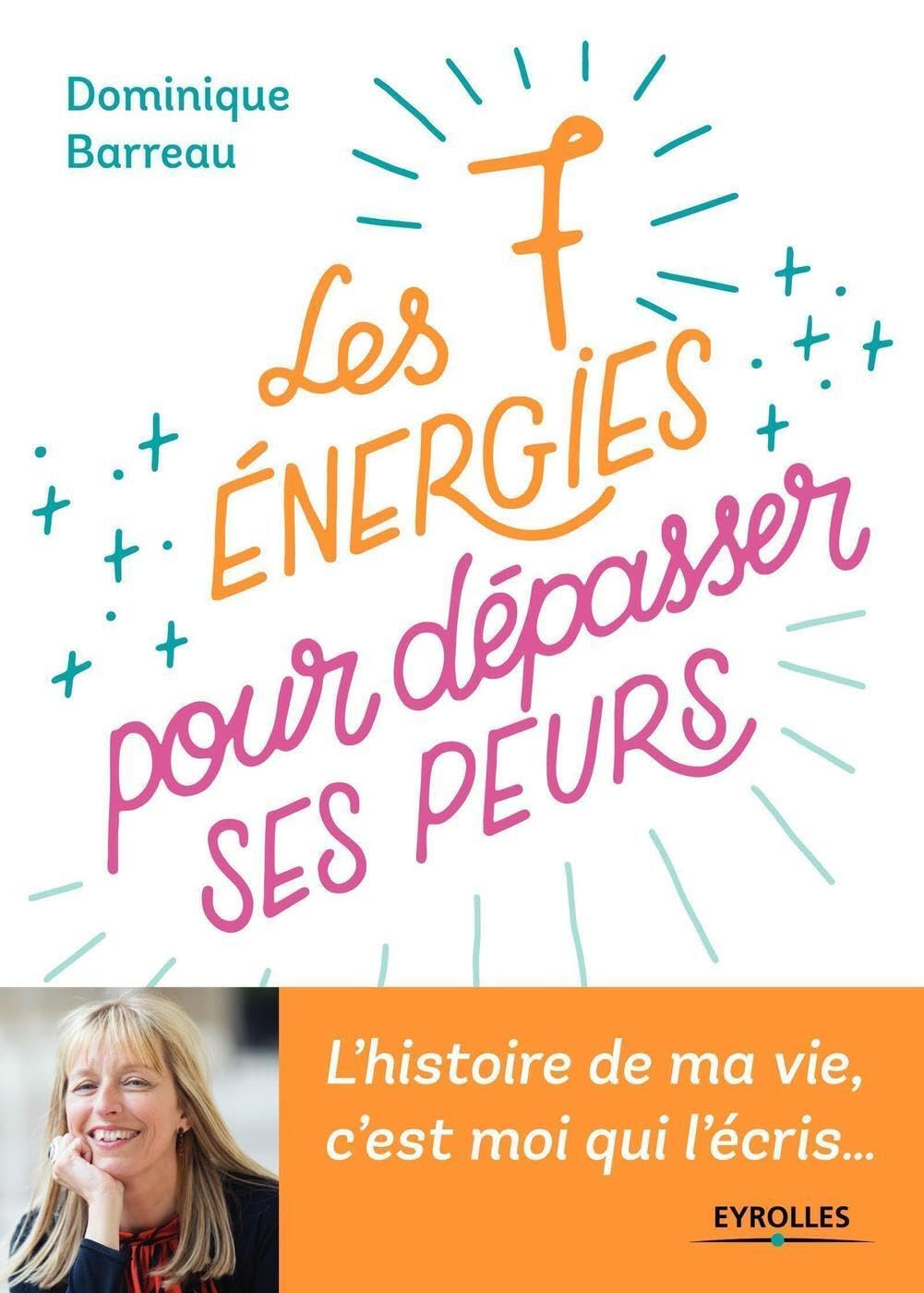 Les 7 énergies pour dépasser ses peurs : l'histoire de ma vie, c'est moi qui l'écris...